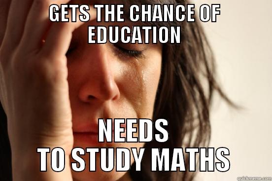 GETS THE CHANCE OF EDUCATION NEEDS TO STUDY MATHS First World Problems