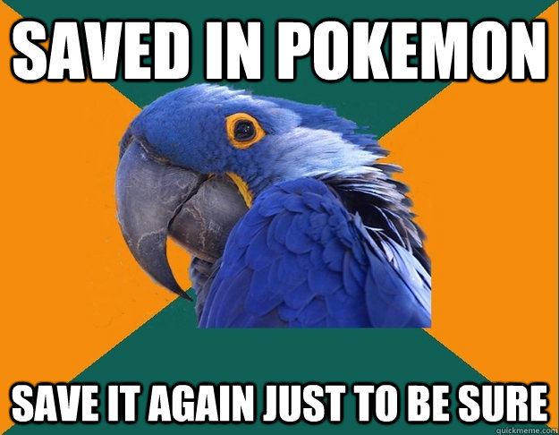 Saved in pokemon save it again just to be sure  Paranoid Parrot
