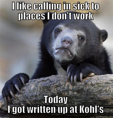 I LIKE CALLING IN SICK TO PLACES I DON'T WORK TODAY I GOT WRITTEN UP AT KOHL'S Confession Bear