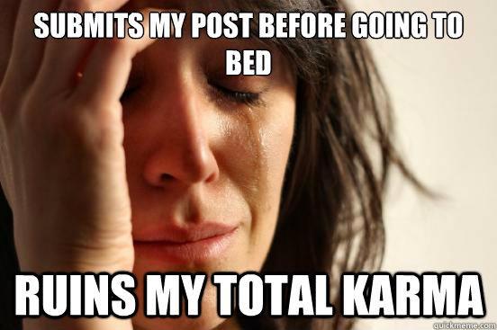 submits my post before going to bed ruins my total karma  First World Problems