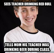 Sees teacher drinking red bull tells mom his teacher was drinking beer during class.  High School Freshman