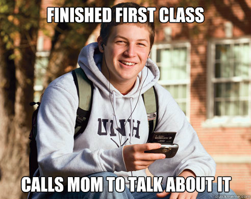 finished first class calls mom to talk about it  College Freshman