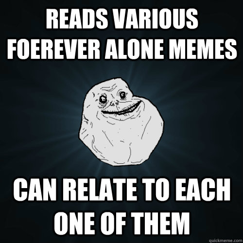 reads various foerever alone memes can relate to each one of them  Forever Alone