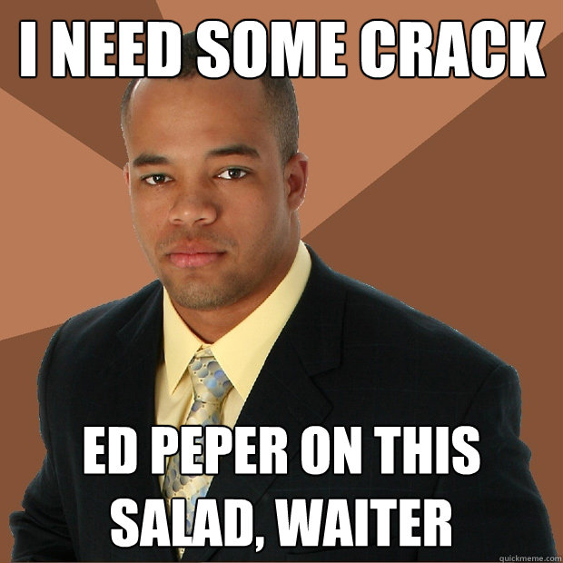 I need some crack ED PEPER ON THIS SALAD, WAITER  Successful Black Man