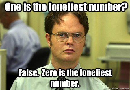 One is the loneliest number? False.  Zero is the loneliest number. - One is the loneliest number? False.  Zero is the loneliest number.  False !