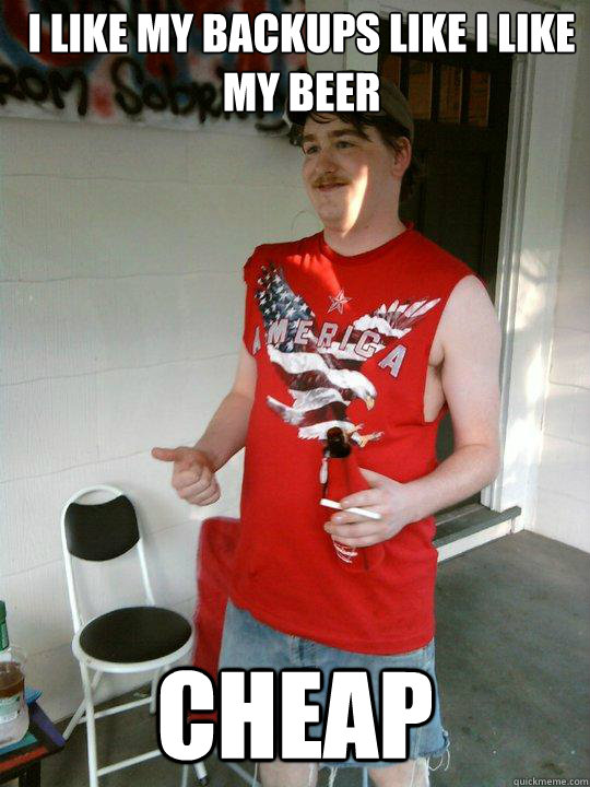 I like my backups like I like my beer Cheap  Redneck Randal