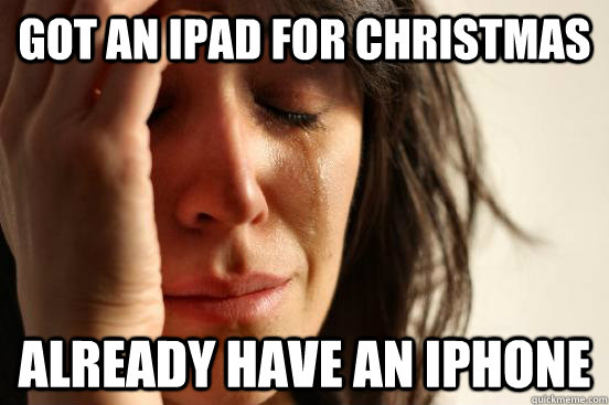 Got an iPad for christmas Already have an iPhone  First World Problems