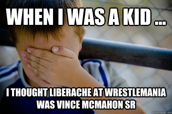 WHEN I WAS A KID ... I thought Liberache at Wrestlemania was Vince Mcmahon Sr  