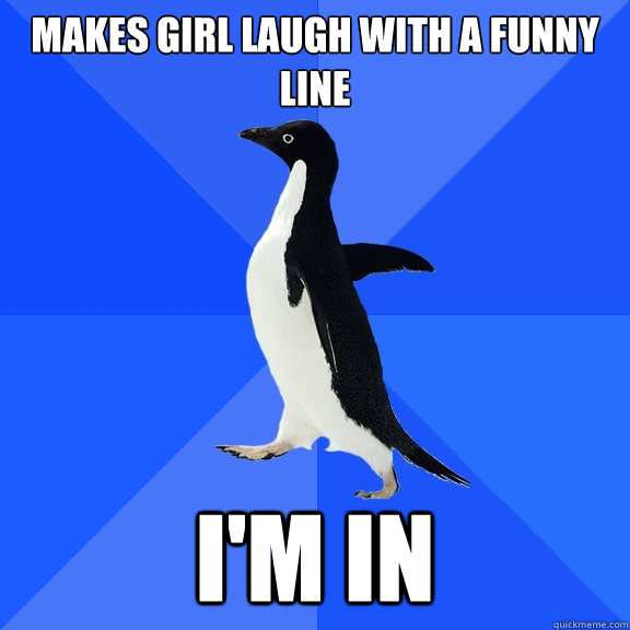 makes girl laugh with a funny line I'M IN  Socially Awkward Penguin