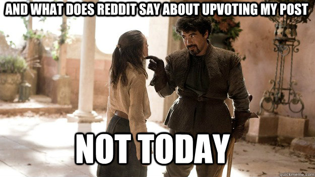 and what does reddit say about upvoting my post Not Today  Arya not today