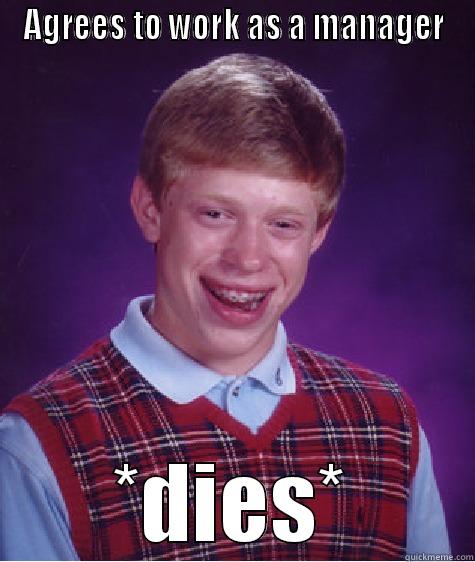 AGREES TO WORK AS A MANAGER *DIES* Bad Luck Brian