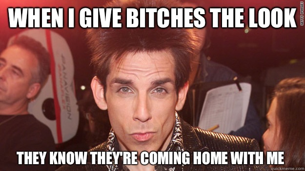 When I give bitches the look They know they're coming home with me  