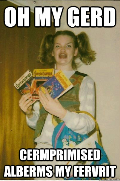 OH MY gerd cermprimised alberms my fervrit  BERKS