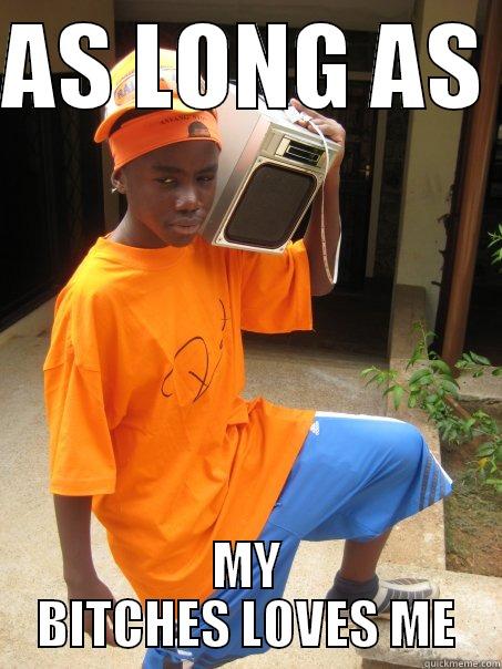 AS LONG AS  MY BITCHES LOVES ME Misc