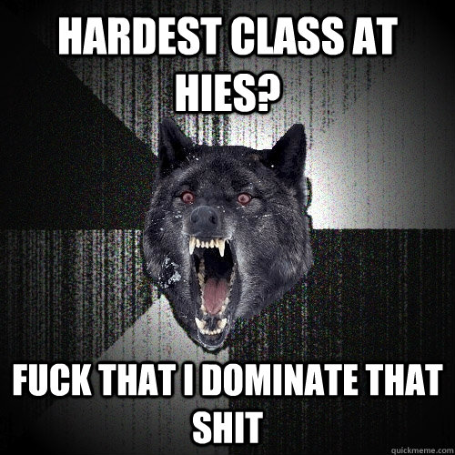 HARDEST CLASS AT HIES? FUCK THAT I DOMINATE THAT SHIT  Insanity Wolf