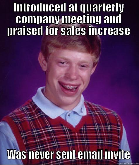 INTRODUCED AT QUARTERLY COMPANY MEETING AND PRAISED FOR SALES INCREASE WAS NEVER SENT EMAIL INVITE Bad Luck Brian