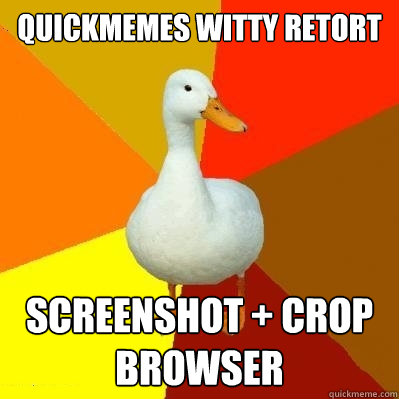 Quickmemes witty retort Screenshot + crop browser - Quickmemes witty retort Screenshot + crop browser  Tech Impaired Duck