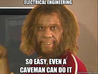 Electrical engineering so easy, even a caveman can do it  