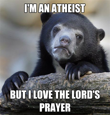 I'm an atheist but I love the Lord's prayer  Confession Bear
