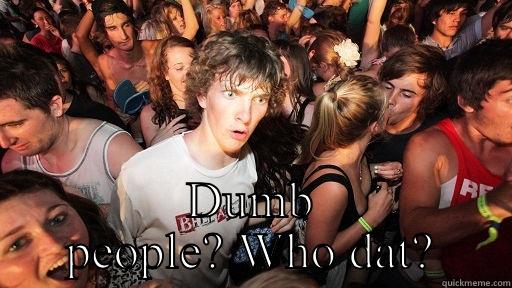  DUMB PEOPLE? WHO DAT? Sudden Clarity Clarence