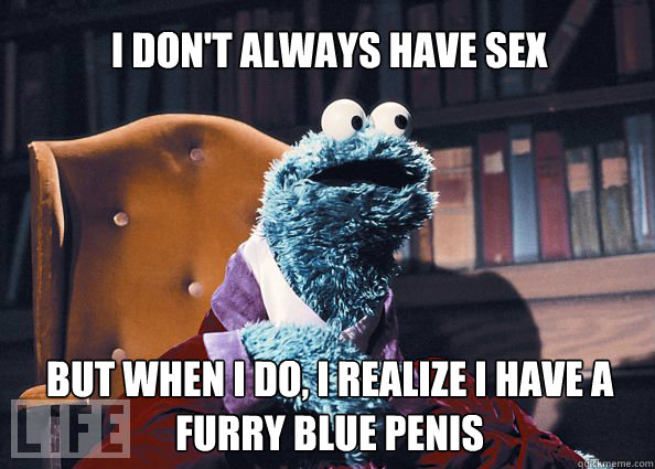 I don't always have sex but when i do, i realize i have a furry blue penis  Cookieman