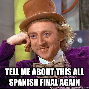  Tell me about this all Spanish final again  Condescending Wonka