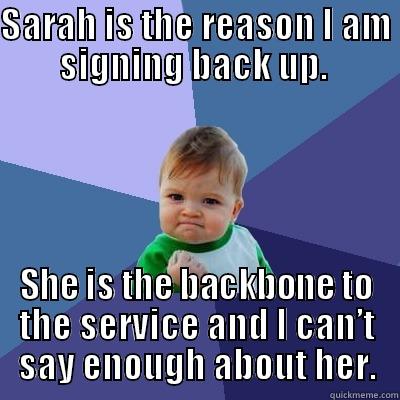 SARAH IS THE REASON I AM SIGNING BACK UP.  SHE IS THE BACKBONE TO THE SERVICE AND I CAN’T SAY ENOUGH ABOUT HER. Success Kid