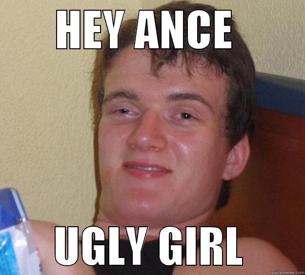 HEY ANCE  UGLY GIRL 10 Guy