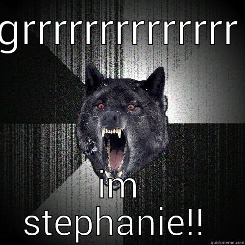 GRRRRRRRRRRRRRR IM STEPHANIE!!  Insanity Wolf