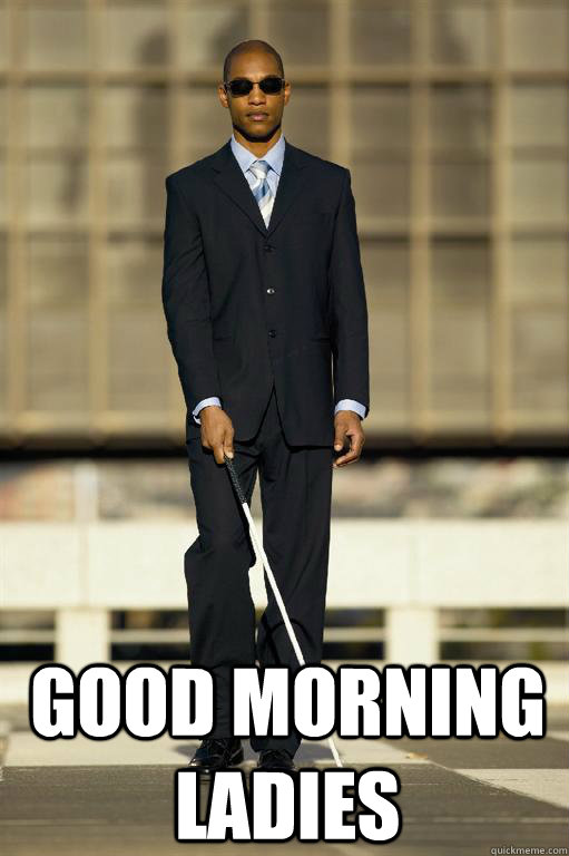  Good Morning Ladies  Blind man