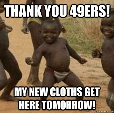 Thank you 49ers! My new cloths get here tomorrow! - Thank you 49ers! My new cloths get here tomorrow!  The 49ers win!