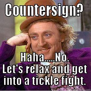 COUNTERSIGN? HAHA.....NO. LET'S RELAX AND GET INTO A TICKLE FIGHT. Condescending Wonka