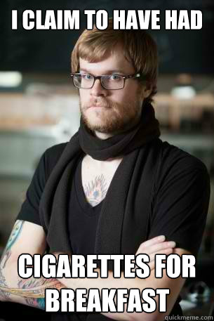 I claim to have had cigarettes for breakfast  Hipster Barista