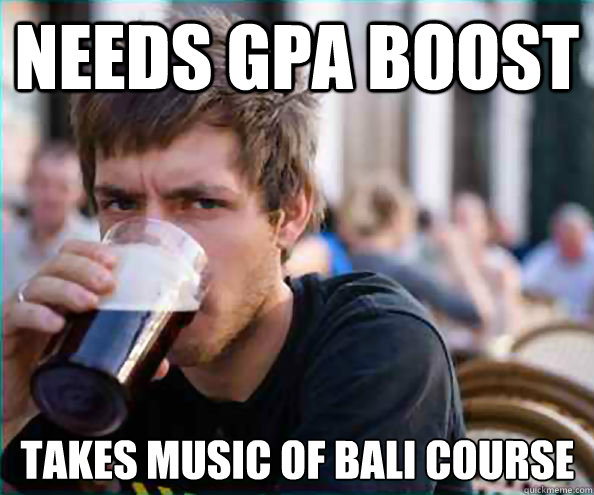 Needs GPA Boost Takes Music of Bali course  Lazy College Senior