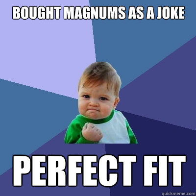 bought magnums as a joke perfect fit  Success Kid