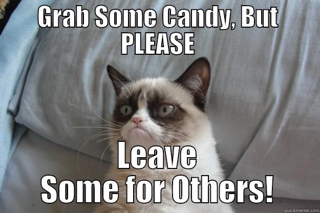 GRAB SOME CANDY, BUT PLEASE LEAVE SOME FOR OTHERS! Grumpy Cat