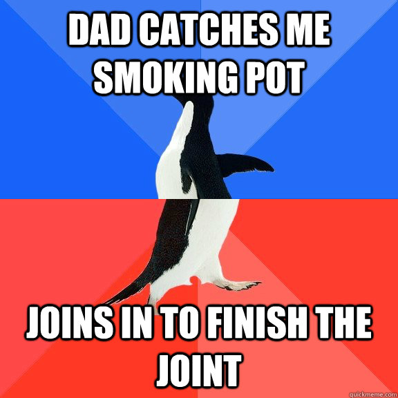 Dad catches me smoking pot Joins in to finish the joint  Socially Awkward Awesome Penguin