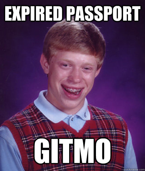 Expired Passport Gitmo  Bad Luck Brian