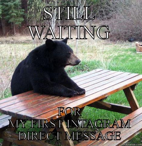 STILL WAITING FOR MY FIRST INTAGRAM DIRECT MESSAGE waiting bear