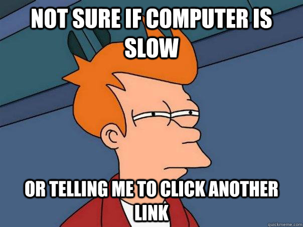 Not sure if computer is slow Or telling me to click another link  Futurama Fry