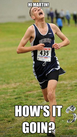 hi martin! how's it goin?  Freshman Cross Country Runner