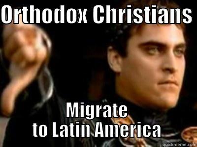 ORTHODOX CHRISTIANS  MIGRATE TO LATIN AMERICA Downvoting Roman
