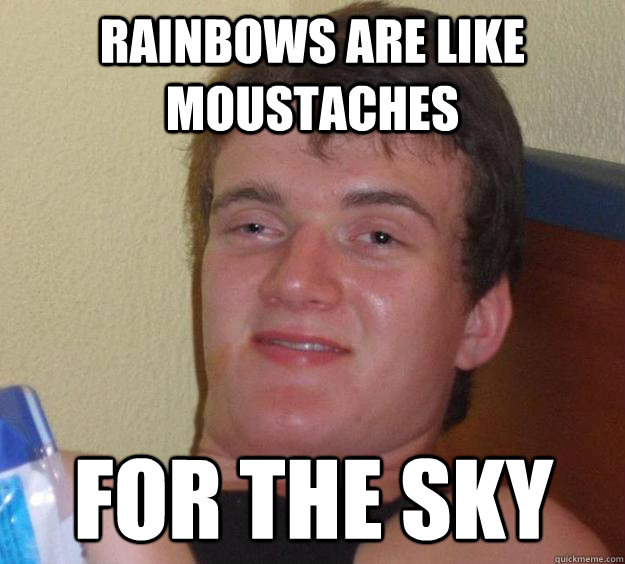 rainbows are like moustaches for the sky - rainbows are like moustaches for the sky  10 Guy