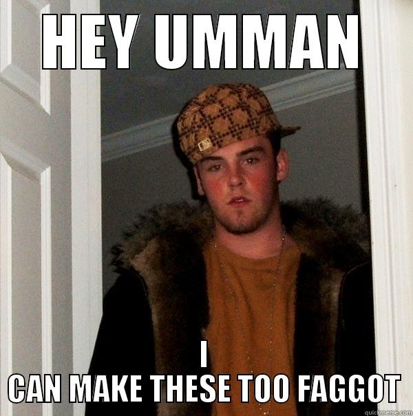 HEY UMMAN I CAN MAKE THESE TOO FAGGOT Scumbag Steve