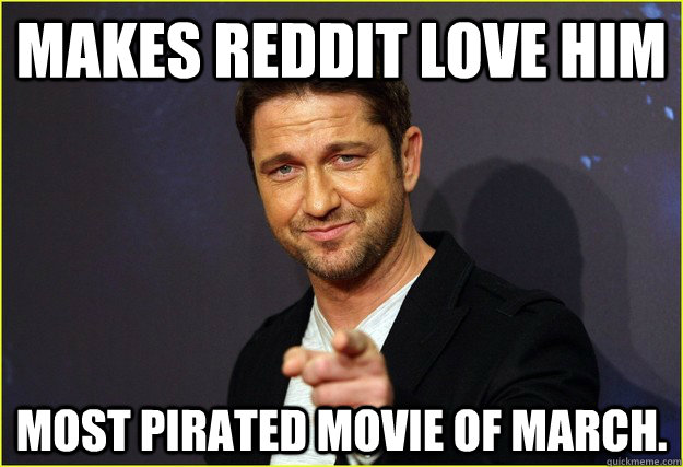 Makes reddit love him Most pirated movie of March. - Makes reddit love him Most pirated movie of March.  Misc