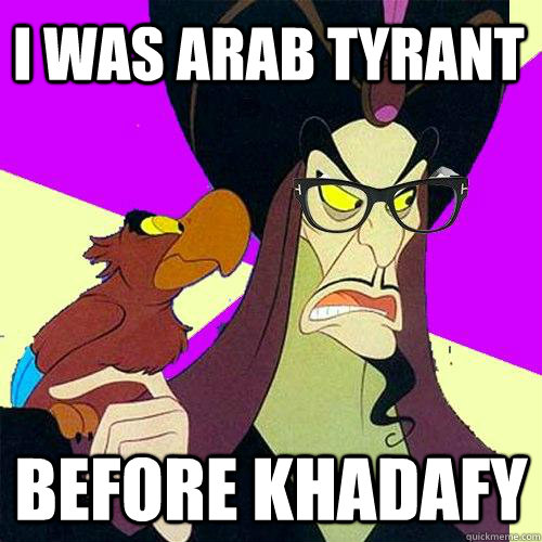 i was arab tyrant  before khadafy  Hipster Jafar