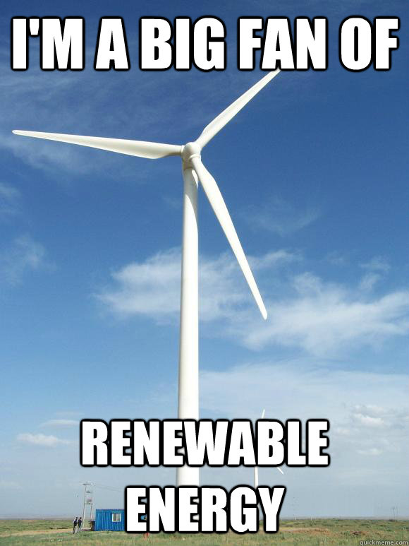 I'm a big fan of renewable energy - I'm a big fan of renewable energy  Energy fan