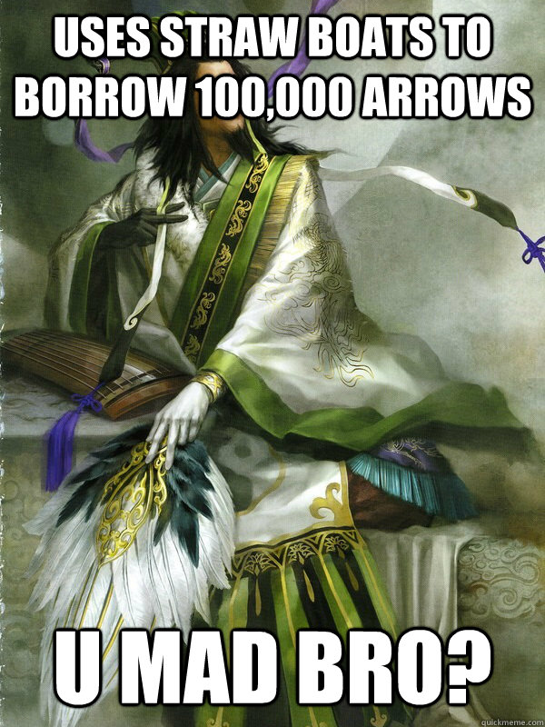 Uses straw boats to borrow 100,000 arrows u mad bro? - Uses straw boats to borrow 100,000 arrows u mad bro?  Zhuge Liang