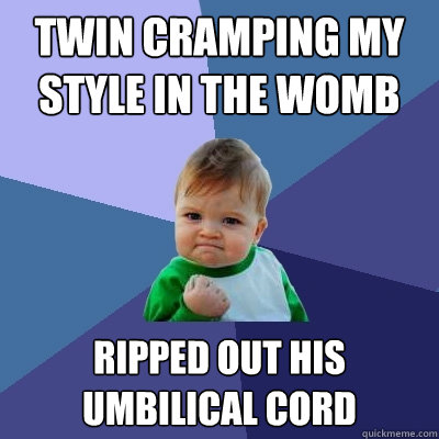 Twin cramping my style in the womb ripped out his umbilical cord  Success Kid