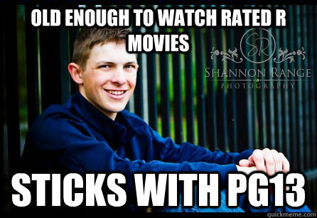 old enough to watch rated R movies Sticks with PG13  